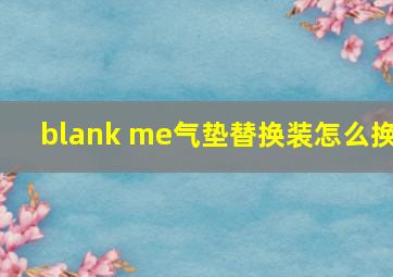 blank me气垫替换装怎么换